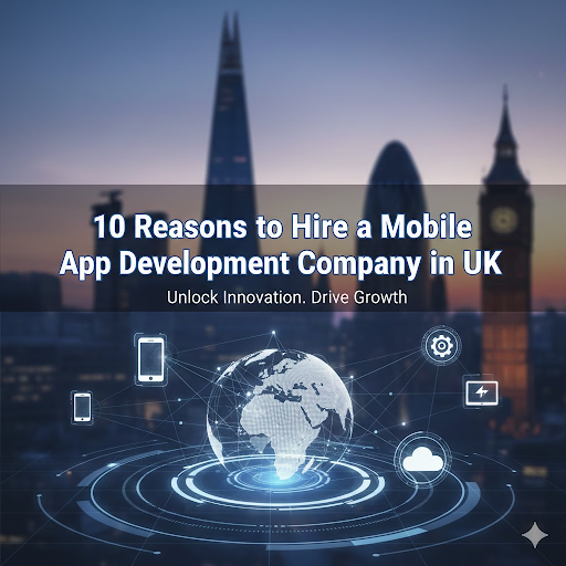 10 Reasons to Hire a Mobile App Development Company in UK Hire Mobile App Development Company UK